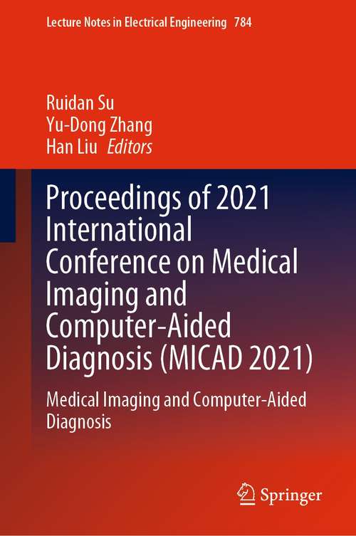 Book cover of Proceedings of 2021 International Conference on Medical Imaging and Computer-Aided Diagnosis (MICAD 2021): Medical Imaging and Computer-Aided Diagnosis (1st ed. 2022) (Lecture Notes in Electrical Engineering #784)