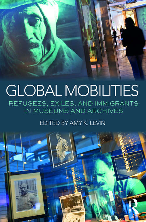 Book cover of Global Mobilities: Refugees, Exiles, and Immigrants in Museums and Archives