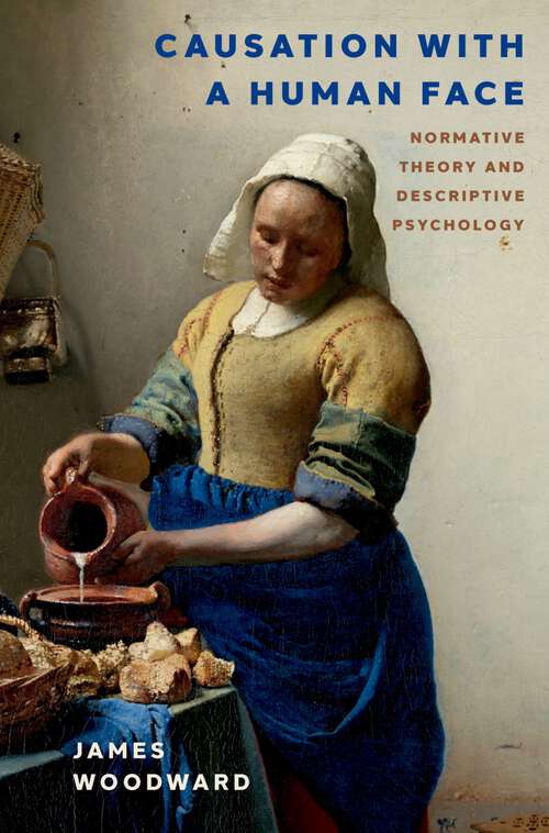 Book cover of Causation with a Human Face: Normative Theory and Descriptive Psychology (Oxford Studies in Philosophy of Science)