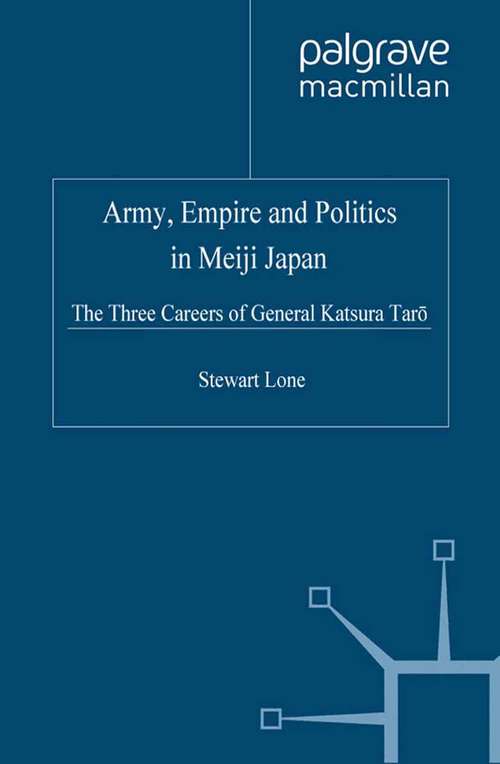 Book cover of Army, Empire and Politics in Meiji Japan: The Three Careers of General Katsura Tar? (2000)