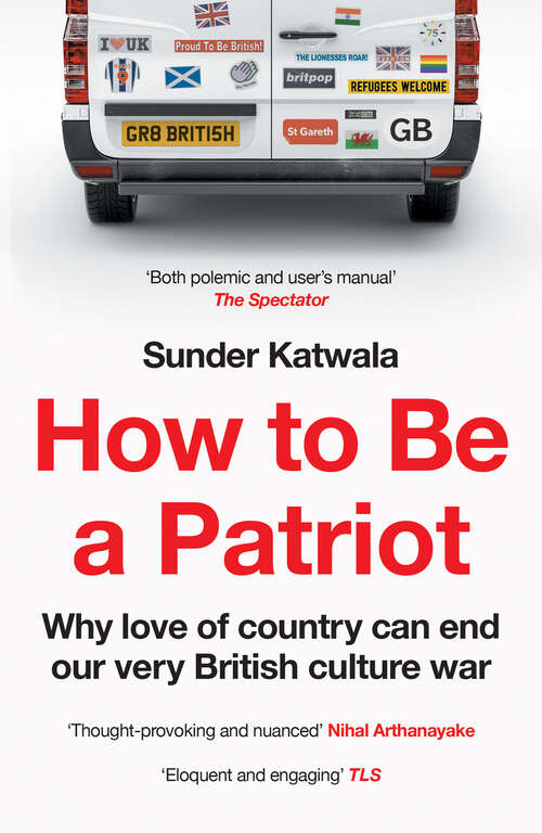 Book cover of How to Be a Patriot: Why love of country can end our very British culture war (ePub edition)
