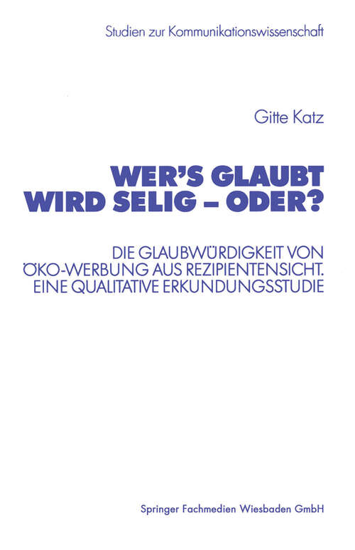 Book cover of Wer’s glaubt wird selig — oder?: Die Glaubwürdigkeit von Öko-Werbung aus Rezipientensicht. Eine qualitative Erkundungsstudie (2002) (Studien zur Kommunikationswissenschaft)