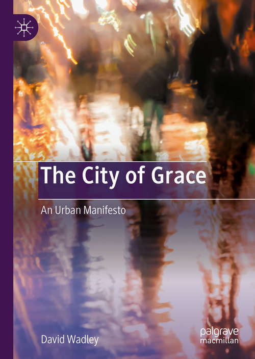 Book cover of The City of Grace: An Urban Manifesto (1st ed. 2020)