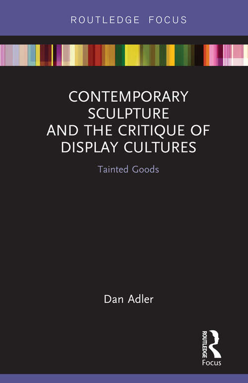 Book cover of Contemporary Sculpture and the Critique of Display Cultures: Tainted Goods (Routledge Focus on Art History and Visual Studies)