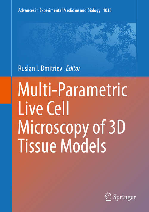 Book cover of Multi-Parametric Live Cell Microscopy of 3D Tissue Models (Advances in Experimental Medicine and Biology #1035)