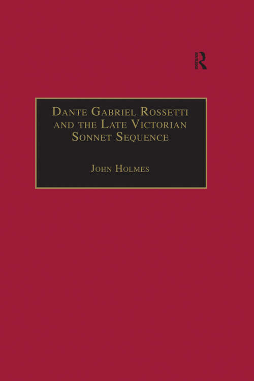 Book cover of Dante Gabriel Rossetti and the Late Victorian Sonnet Sequence: Sexuality, Belief and the Self (The Nineteenth Century Series)