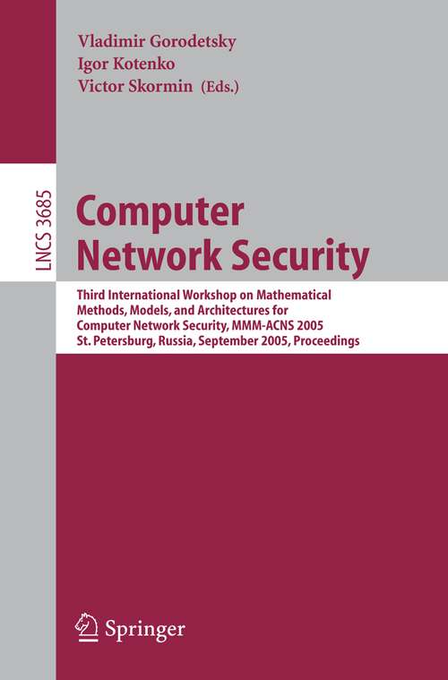 Book cover of Computer Network Security: Third International Workshop on Mathematical Methods, Models, and Architectures for Computer Network Security, MMM-ACNS 2005, St. Petersburg, Russia, September 24-28, 2005, Proceedings (2005) (Lecture Notes in Computer Science #3685)