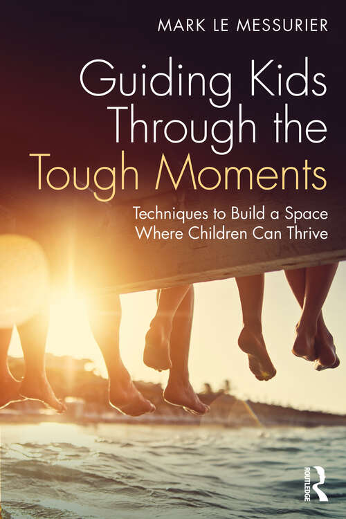 Book cover of Guiding Kids Through the Tough Moments: Techniques to Build a Space Where Children Can Thrive