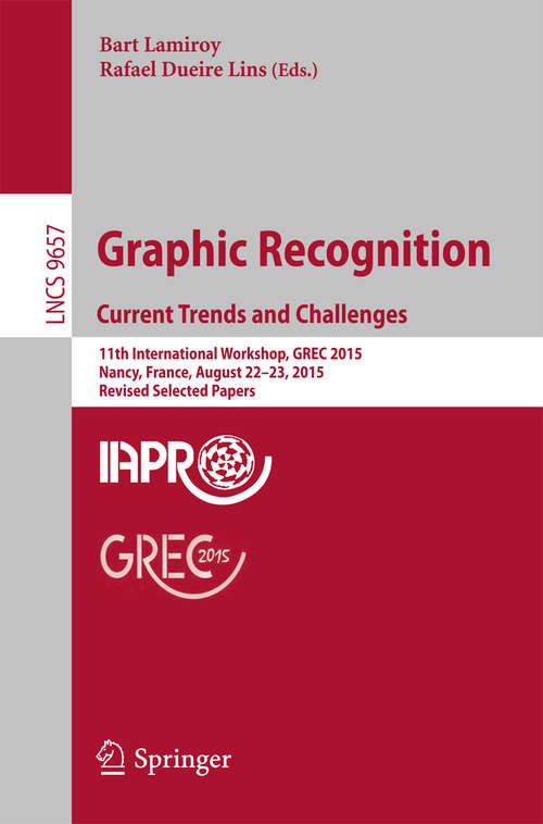 Book cover of Graphic Recognition. Current Trends and Challenges: 11th International Workshop, GREC 2015, Nancy, France, August 22–23, 2015, Revised Selected Papers (Lecture Notes in Computer Science #9657)