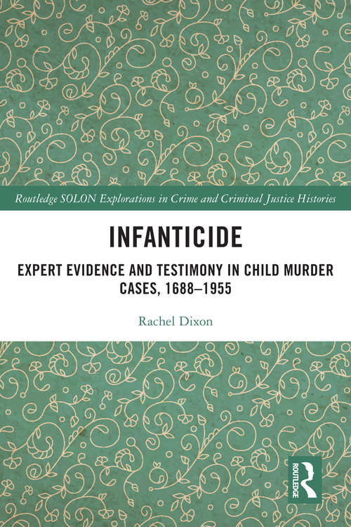 Book cover of Infanticide: Expert Evidence and Testimony in Child Murder Cases, 1688–1955 (Routledge SOLON Explorations in Crime and Criminal Justice Histories)