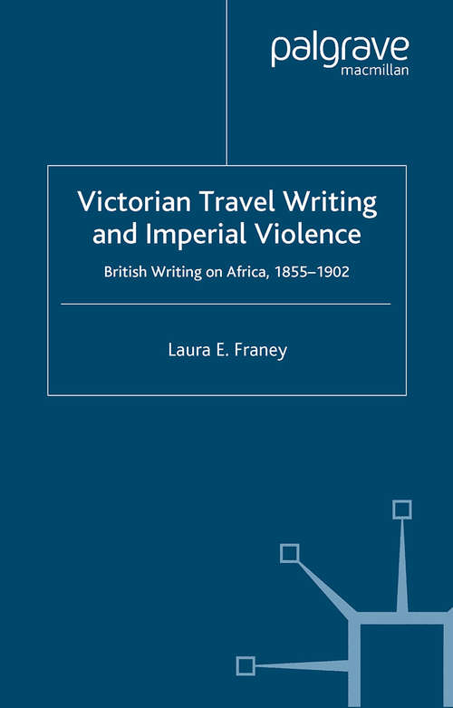 Book cover of Victorian Travel Writing and Imperial Violence: British Writing on Africa, 1855-1902 (2003) (Palgrave Studies in Nineteenth-Century Writing and Culture)