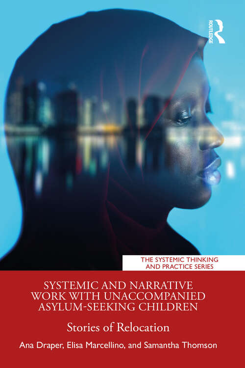 Book cover of Systemic and Narrative Work with Unaccompanied Asylum-Seeking Children: Stories of Relocation (The Systemic Thinking and Practice Series)