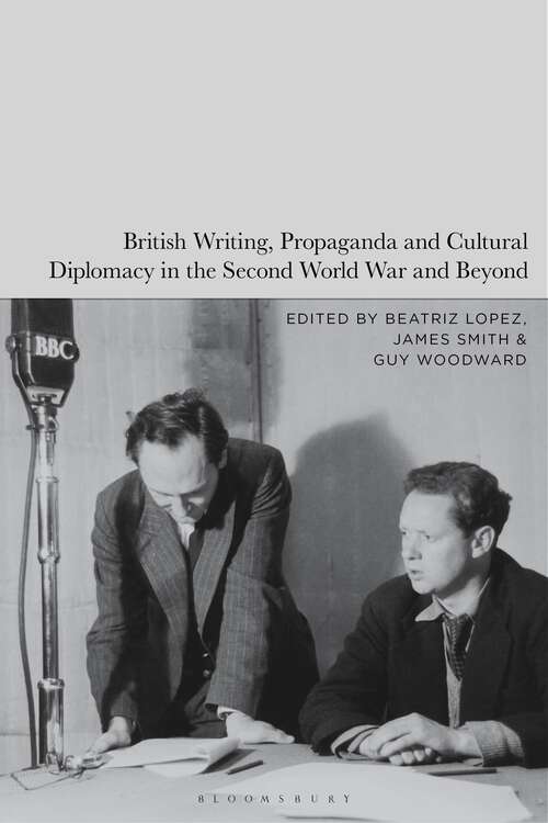 Book cover of British Writing, Propaganda and Cultural Diplomacy in the Second World War and Beyond