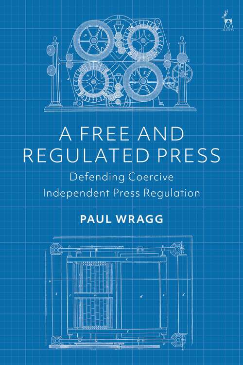 Book cover of A Free and Regulated Press: Defending Coercive Independent Press Regulation