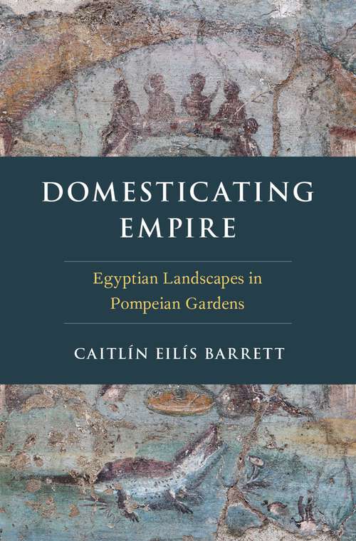 Book cover of Domesticating Empire: Egyptian Landscapes in Pompeian Gardens