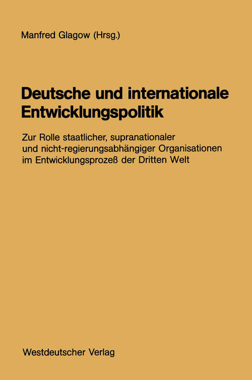 Book cover of Deutsche und internationale Entwicklungspolitik: Zur Rolle staatlicher, supranationaler und nicht-regierungsabhängiger Organisationen im Entwicklungsprozeß der Dritten Welt (1990)