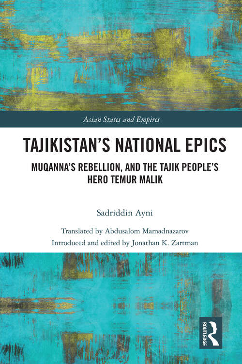 Book cover of Tajikistan’s National Epics: Muqanna's Rebellion and The Tajik People's Hero Temur Malik (Asian States and Empires #22)