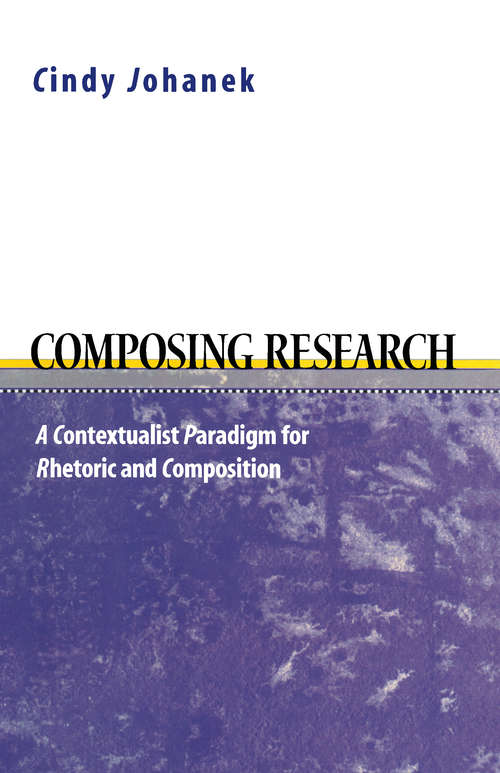 Book cover of Composing Research: A Contextualist  Paradigm for Rhetoric and Composition