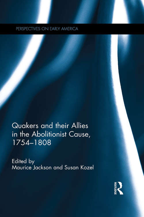 Book cover of Quakers and Their Allies in the Abolitionist Cause, 1754-1808 (Perspectives on Early America)