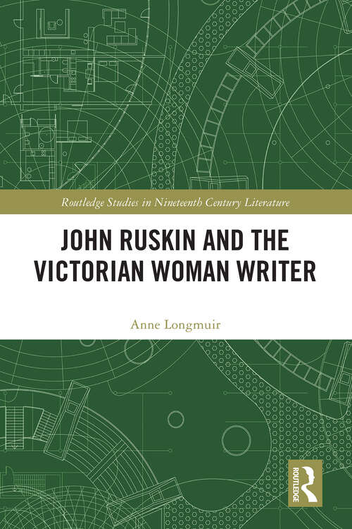 Book cover of John Ruskin and the Victorian Woman Writer (Routledge Studies in Nineteenth Century Literature)