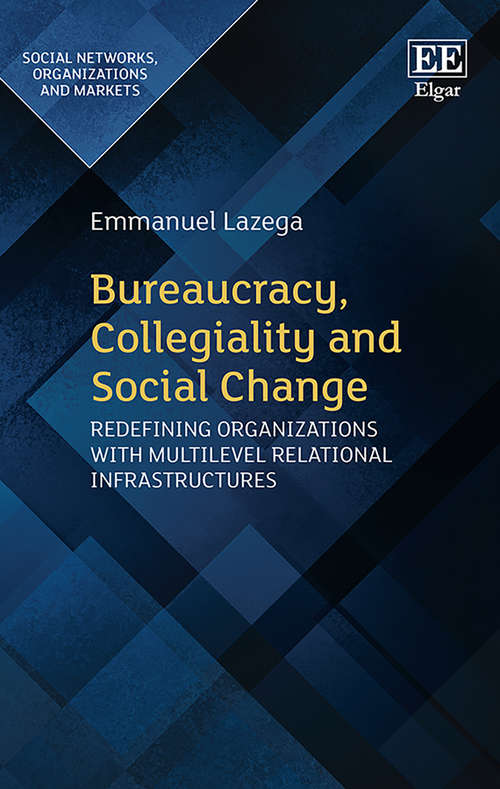 Book cover of Bureaucracy, Collegiality and Social Change: Redefining Organizations with Multilevel Relational Infrastructures (Social Networks, Organizations and Markets series)