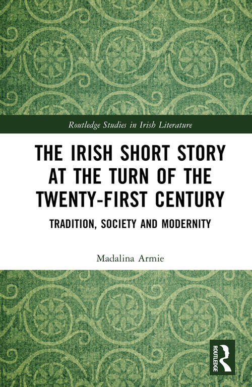 Book cover of The Irish Short Story at the Turn of the Twenty-First Century: Tradition, Society and Modernity (Routledge Studies in Irish Literature)