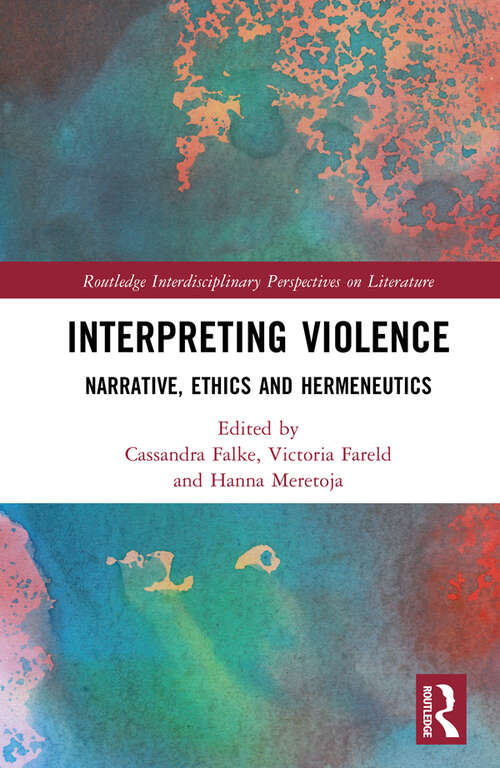 Book cover of Interpreting Violence: Narrative, Ethics and Hermeneutics (Routledge Interdisciplinary Perspectives on Literature)