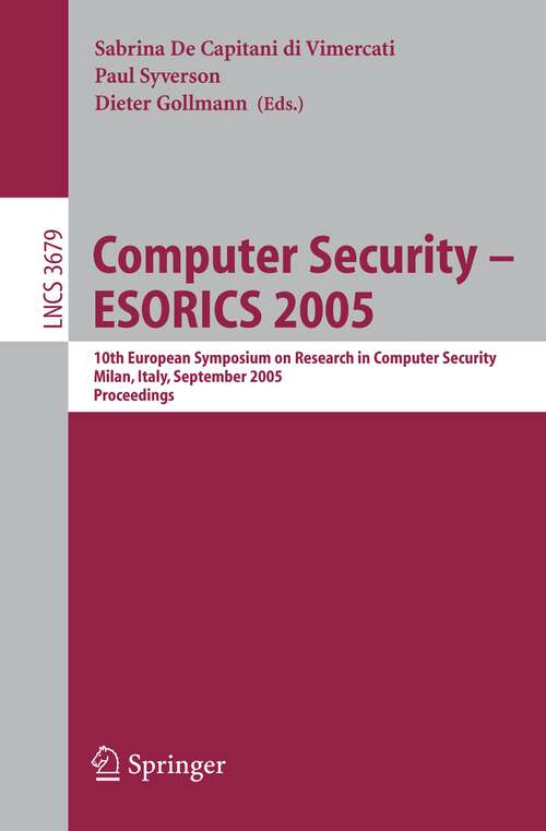 Book cover of Computer Security - ESORICS 2005: 10th European Symposium on Research in Computer Security, Milan, Italy, September 12-14, 2005, Proceedings (2005) (Lecture Notes in Computer Science #3679)
