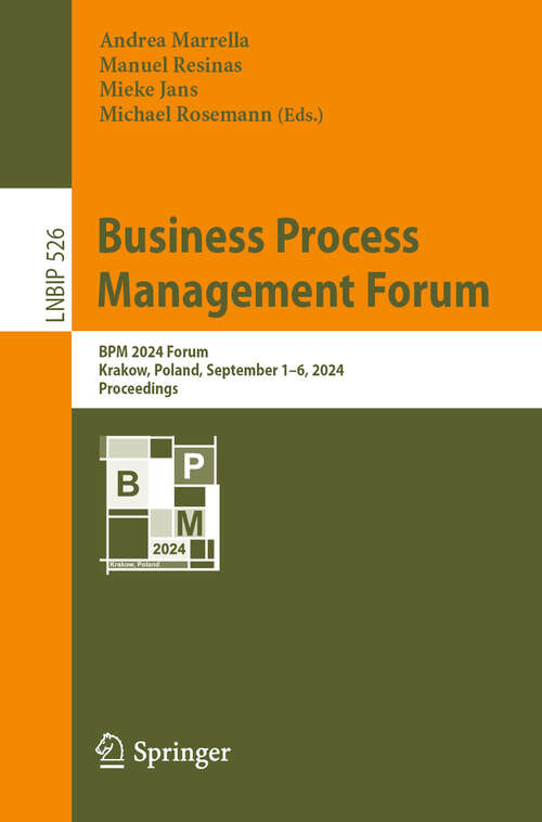 Book cover of Business Process Management Forum: BPM 2024 Forum, Krakow, Poland, September 1–6, 2024, Proceedings (2024) (Lecture Notes in Business Information Processing #526)