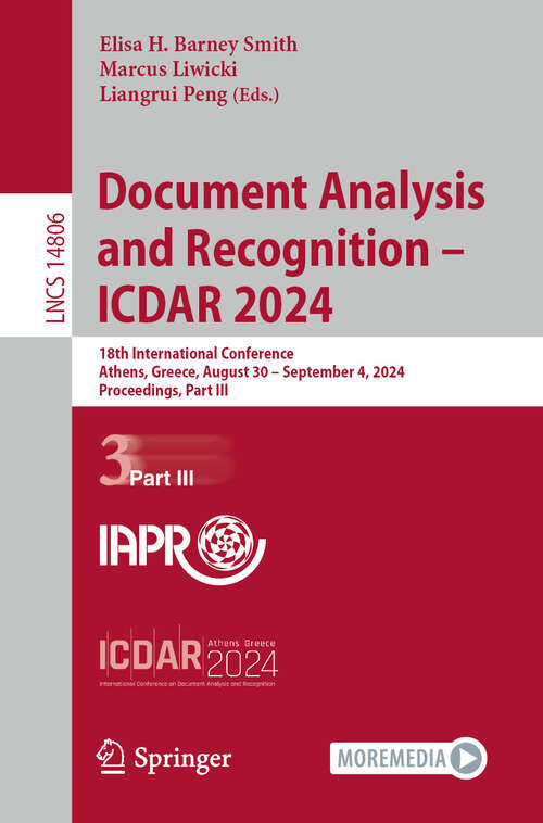 Book cover of Document Analysis and Recognition - ICDAR 2024: 18th International Conference, Athens, Greece, August 30 – September 4, 2024, Proceedings, Part III (2024) (Lecture Notes in Computer Science #14806)