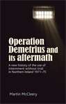 Book cover of Operation Demetrius and its aftermath: A new history of the use of internment without trial in Northern Ireland 1971–75 (PDF)