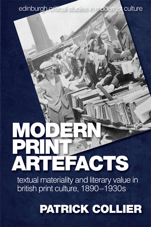 Book cover of Modern Print Artefacts: Textual Materiality and Literary Value in British Print Culture, 1890-1930s (Edinburgh Critical Studies in Modernist Culture)