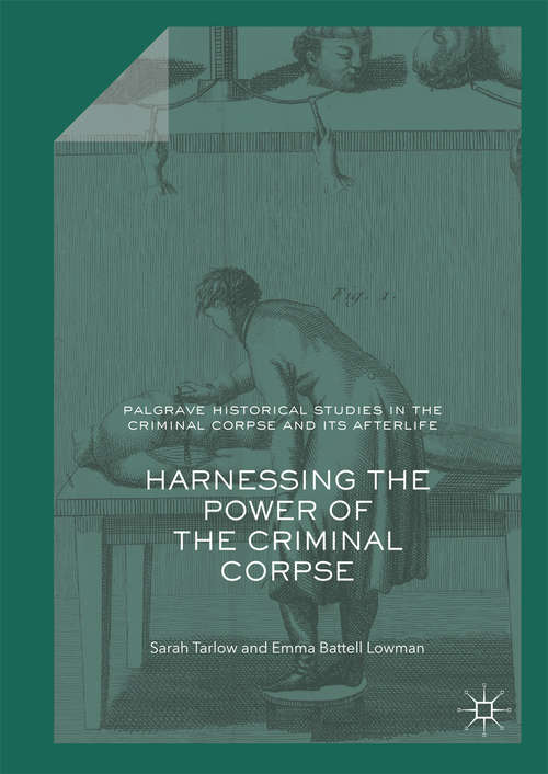 Book cover of Harnessing the Power of the Criminal Corpse (Palgrave Historical Studies In The Criminal Corpse And Its Afterlife Ser.)