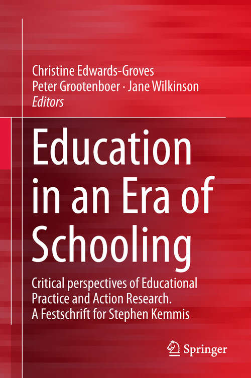 Book cover of Education in an Era of Schooling: Critical perspectives of Educational Practice and Action Research.  A Festschrift for Stephen Kemmis (1st ed. 2018)