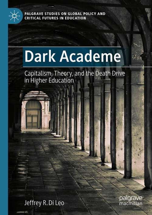 Book cover of Dark Academe: Capitalism, Theory, and the Death Drive in Higher Education (2024) (Palgrave Studies on Global Policy and Critical Futures in Education)