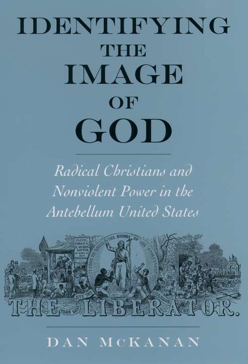 Book cover of Identifying the Image of God: Radical Christians and Nonviolent Power in the Antebellum United States (Religion in America)