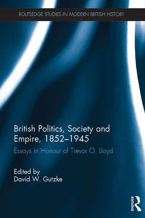 Book cover of British Politics, Society and Empire, 1852-1945: Essays in Honour of Trevor O. Lloyd (Routledge Studies in Modern British History)