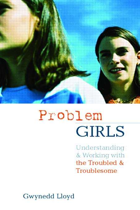 Book cover of Problem Girls: Understanding and Supporting Troubled and Troublesome Girls and Young Women