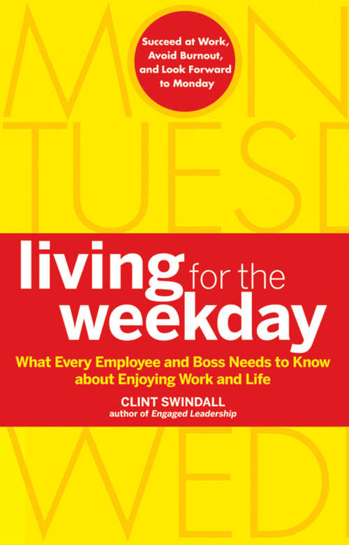 Book cover of Living for the Weekday: What Every Employee and Boss Needs to Know about Enjoying Work and Life
