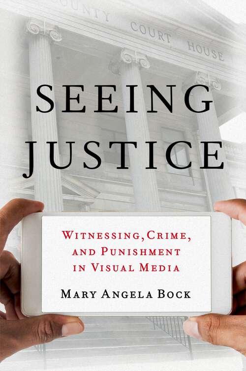 Book cover of Seeing Justice: Witnessing, Crime and Punishment in Visual Media