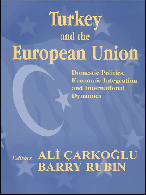 Book cover of Turkey and the European Union: Domestic Politics, Economic Integration and International Dynamics