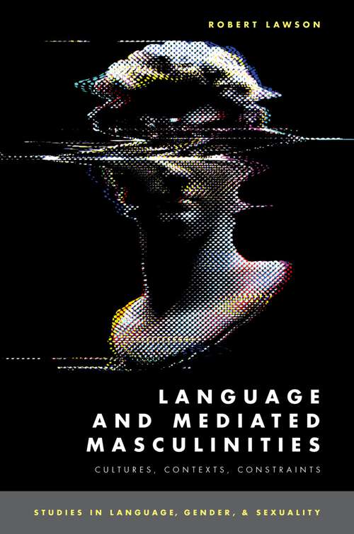 Book cover of Language and Mediated Masculinities: Cultures, Contexts, Constraints (STUDIES IN LANGUAGE GENDER SEX SERIES)