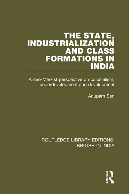 Book cover of The State, Industrialization and Class Formations in India: A Neo-Marxist Perspective on Colonialism, Underdevelopment and Development (Routledge Library Editions: British in India #23)