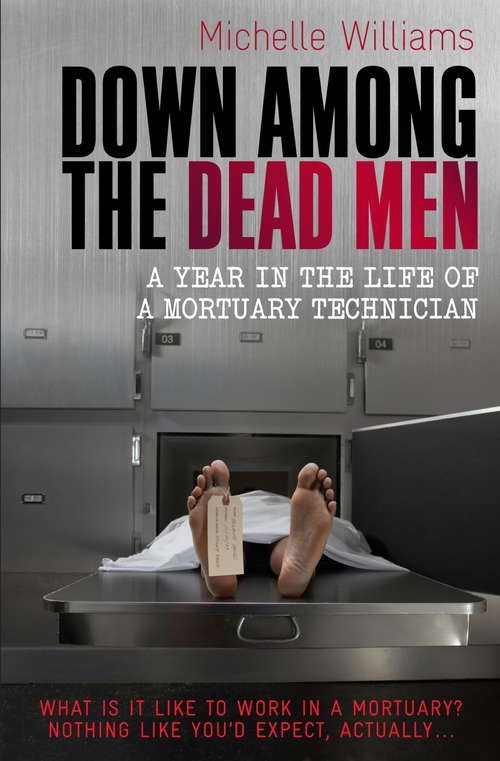 Book cover of Down Among the Dead Men: A Year in the Life of a Mortuary Technician (Tom Thorne Novels #180)