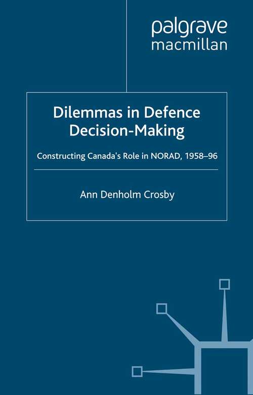 Book cover of Dilemmas in Defence Decision-Making: Constructing Canada’s Role in NORAD, 1958–96 (1998) (International Political Economy Series)