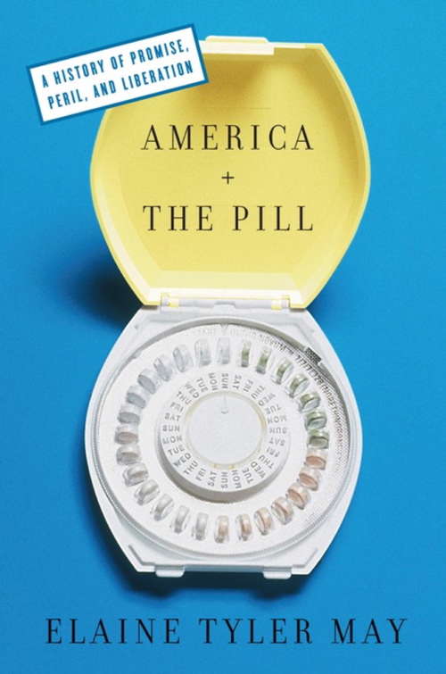 Book cover of America and the Pill: A History of Promise, Peril, and Liberation