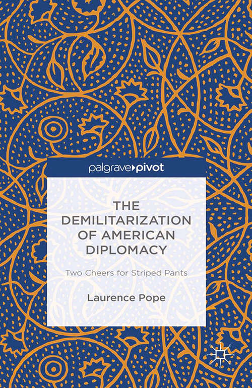 Book cover of The Demilitarization of American Diplomacy: Two Cheers for Striped Pants (2014)