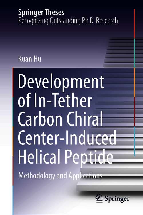 Book cover of Development of In-Tether Carbon Chiral Center-Induced Helical Peptide: Methodology and Applications (1st ed. 2021) (Springer Theses)