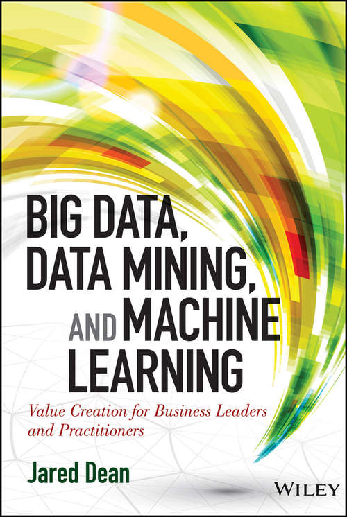 Book cover of Big Data, Data Mining, and Machine Learning: Value Creation for Business Leaders and Practitioners (Wiley and SAS Business Series)