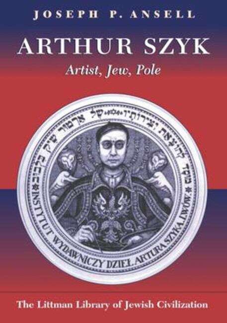 Book cover of Arthur Szyk: Artist, Jew, Pole (The Littman Library of Jewish Civilization)